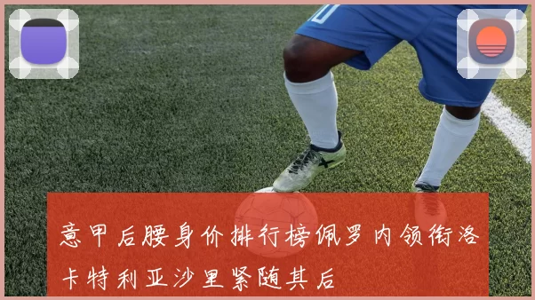 意甲后腰身价排行榜佩罗内领衔洛卡特利亚沙里紧随其后