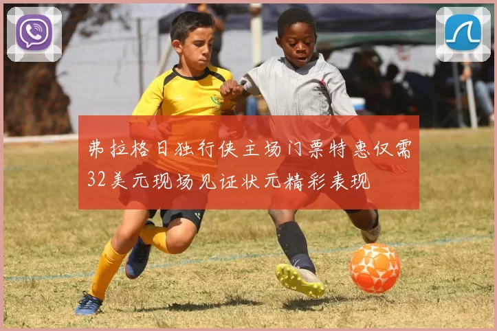 弗拉格日独行侠主场门票特惠仅需32美元现场见证状元精彩表现
